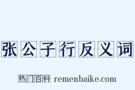 张公子行反义词是什么意思的图片